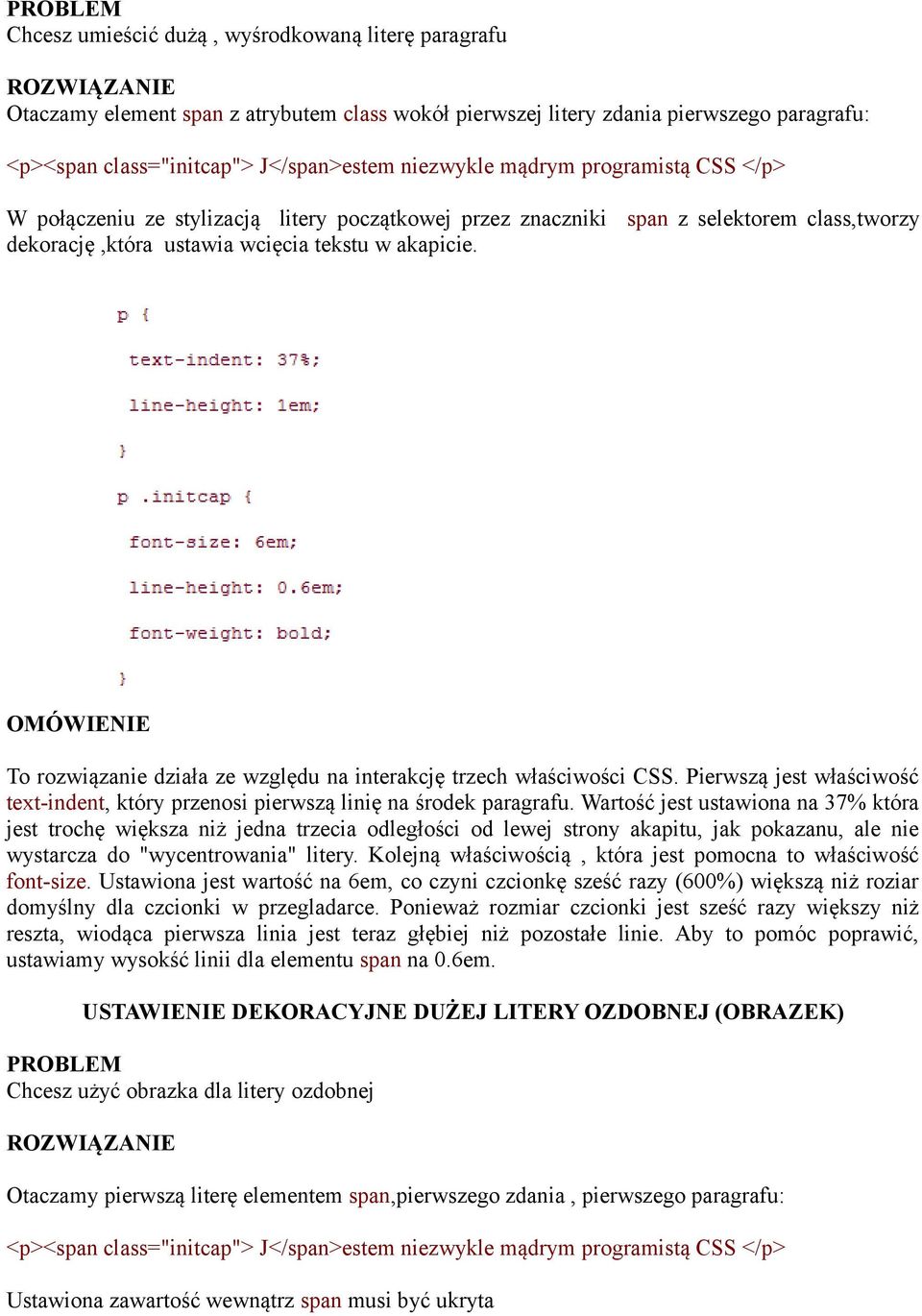 OMÓWIENIE To rozwiązanie działa ze względu na interakcję trzech właściwości CSS. Pierwszą jest właściwość text-indent, który przenosi pierwszą linię na środek paragrafu.