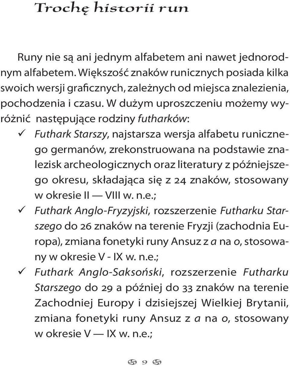 W dużym uproszczeniu możemy wyróżnić następujące rodziny futharków: Futhark Starszy, najstarsza wersja alfabetu runicznego germanów, zrekonstruowana na podstawie znalezisk archeologicznych oraz