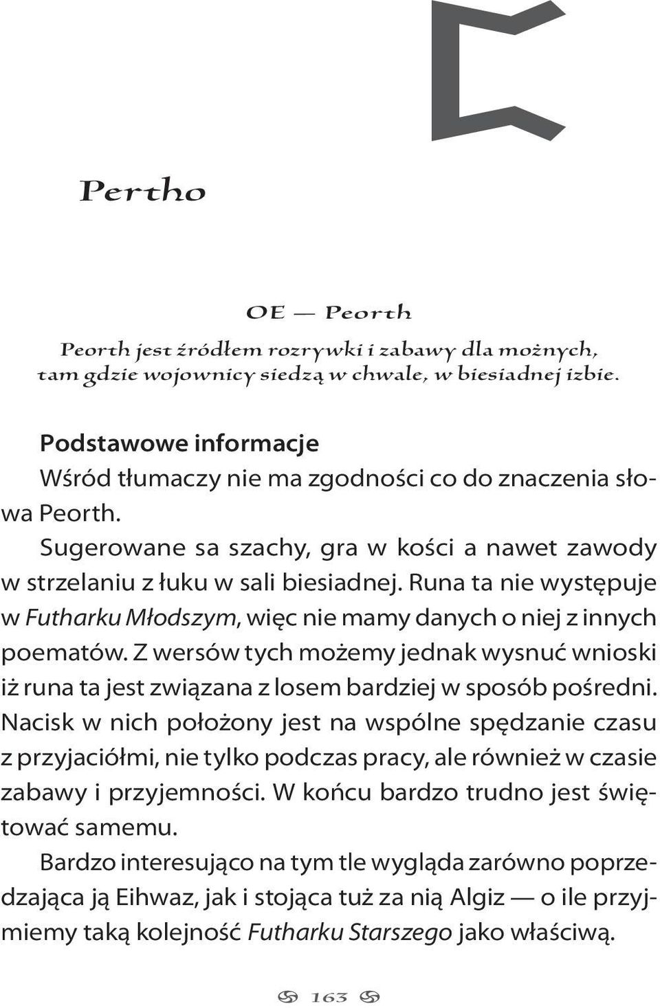 Runa ta nie występuje w Futharku Młodszym, więc nie mamy danych o niej z innych poematów. Z wersów tych możemy jednak wysnuć wnioski iż runa ta jest związana z losem bardziej w sposób pośredni.