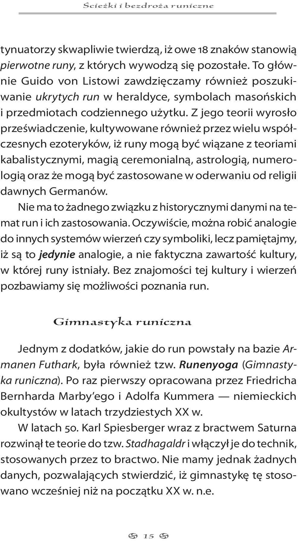 Z jego teorii wyrosło przeświadczenie, kultywowane również przez wielu współczesnych ezoteryków, iż runy mogą być wiązane z teoriami kabalistycznymi, magią ceremonialną, astrologią, numerologią oraz