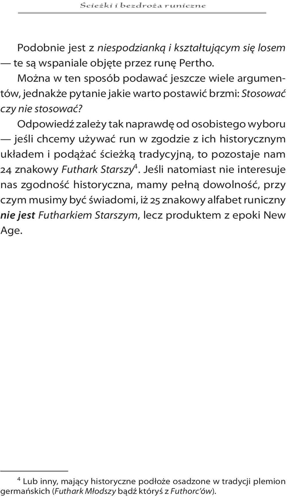 Odpowiedź zależy tak naprawdę od osobistego wyboru jeśli chcemy używać run w zgodzie z ich historycznym układem i podążać ścieżką tradycyjną, to pozostaje nam 24 znakowy Futhark Starszy 4.