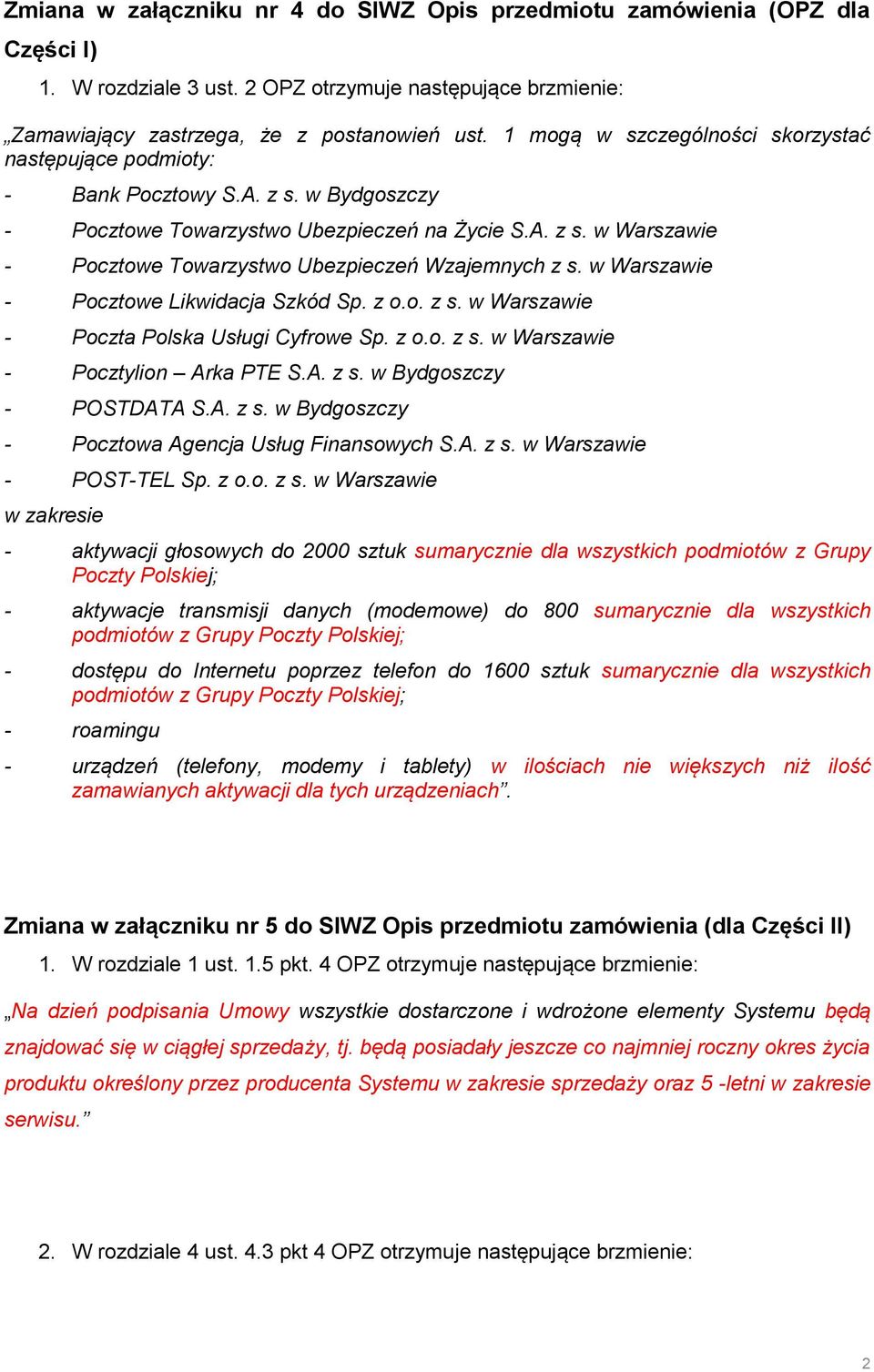 w Warszawie - Pocztowe Likwidacja Szkód Sp. z o.o. z s. w Warszawie - Poczta Polska Usługi Cyfrowe Sp. z o.o. z s. w Warszawie - Pocztylion Arka PTE S.A. z s. w Bydgoszczy - POSTDATA S.A. z s. w Bydgoszczy - Pocztowa Agencja Usług Finansowych S.