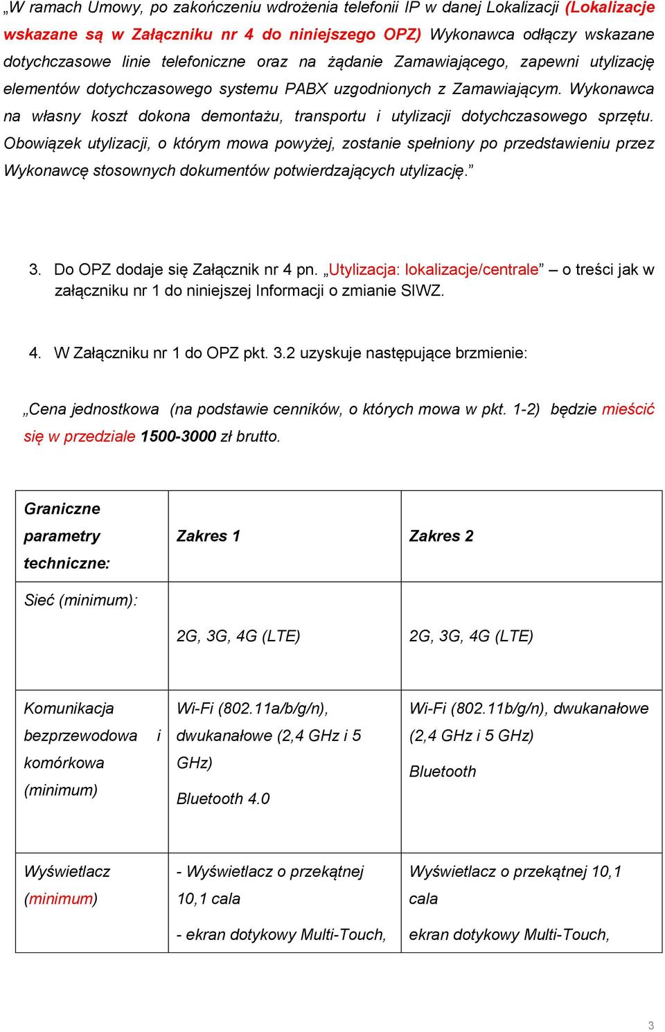 Wykonawca na własny koszt dokona demontażu, transportu i utylizacji dotychczasowego sprzętu.