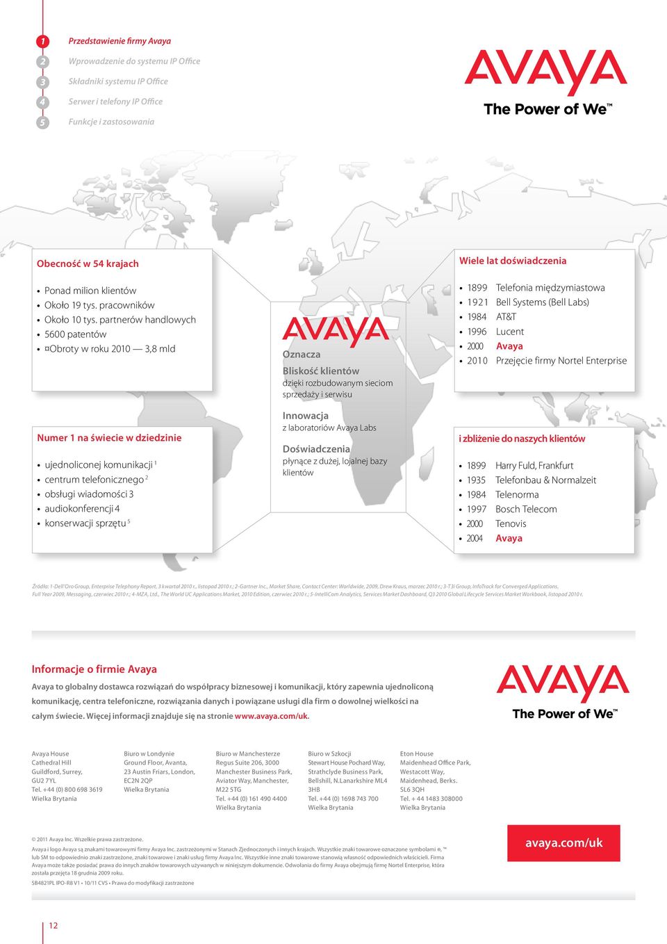 partnerów handlowych 600 patentów Obroty w roku 010,8 mld Numer 1 na świecie w dziedzinie ujednoliconej komunikacji 1 centrum telefonicznego obsługi wiadomości audiokonferencji konserwacji sprzętu