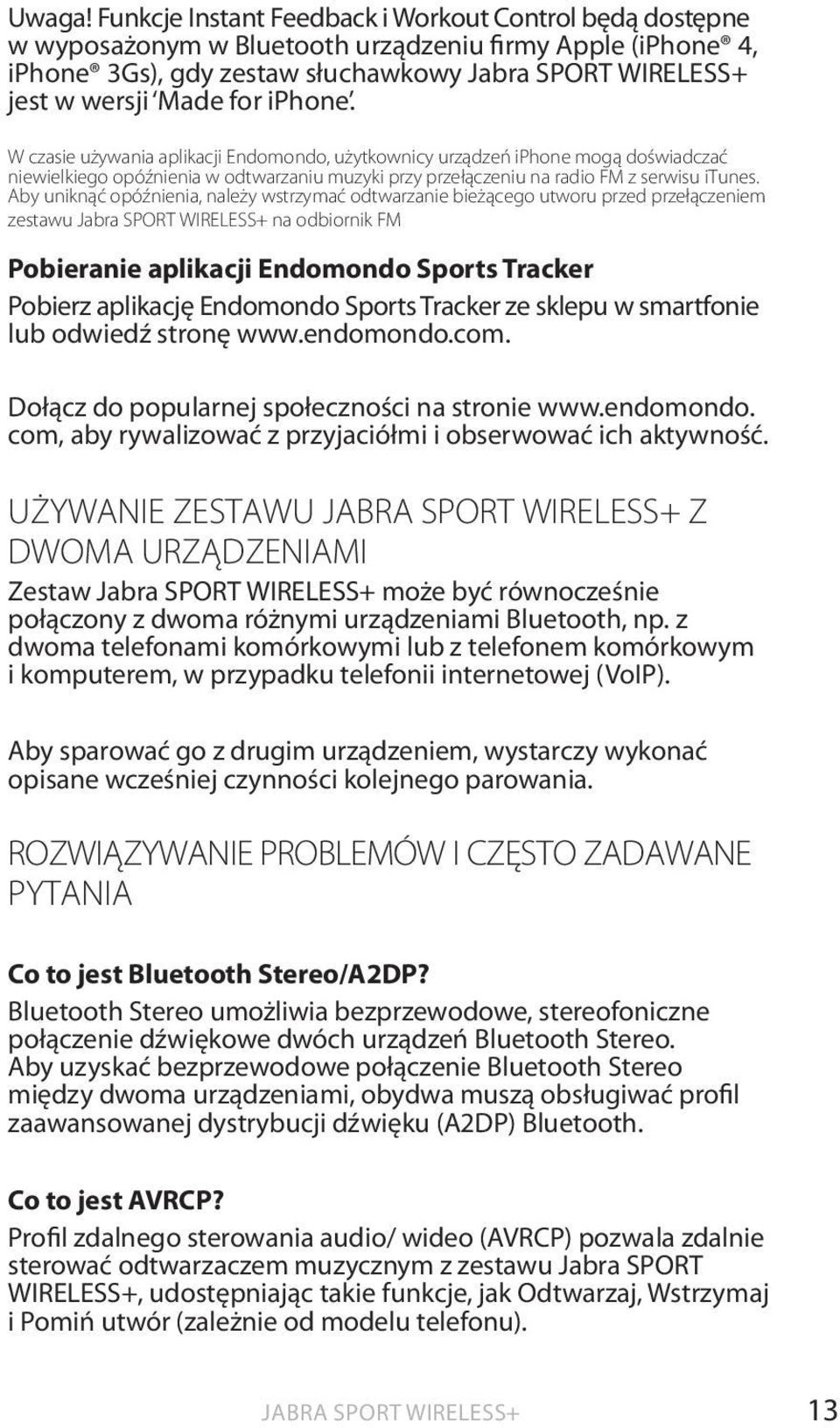 Aby uniknąć opóźnienia, należy wstrzymać odtwarzanie bieżącego utworu przed przełączeniem zestawu na odbiornik FM Pobieranie aplikacji Endomondo Sports Tracker Pobierz aplikację Endomondo Sports