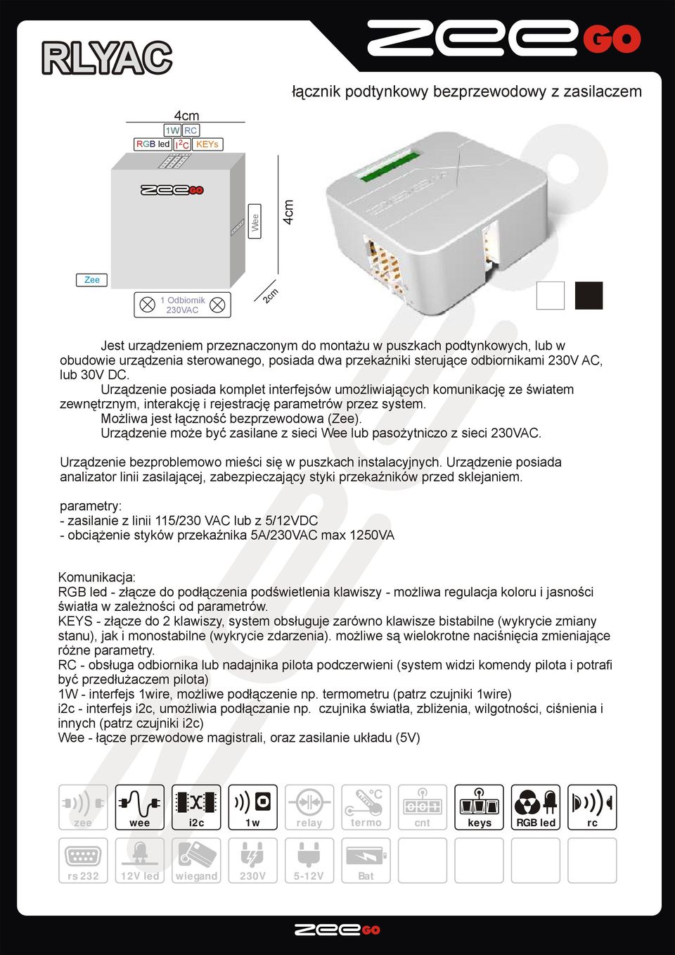 30V DC. Urządzenie posiada komplet interfejsów umożliwiających komunikację ze światem zewnętrznym, interakcję i rejestrację parametrów przez system. Możliwa jest łączność bezprzewodowa (Zee).