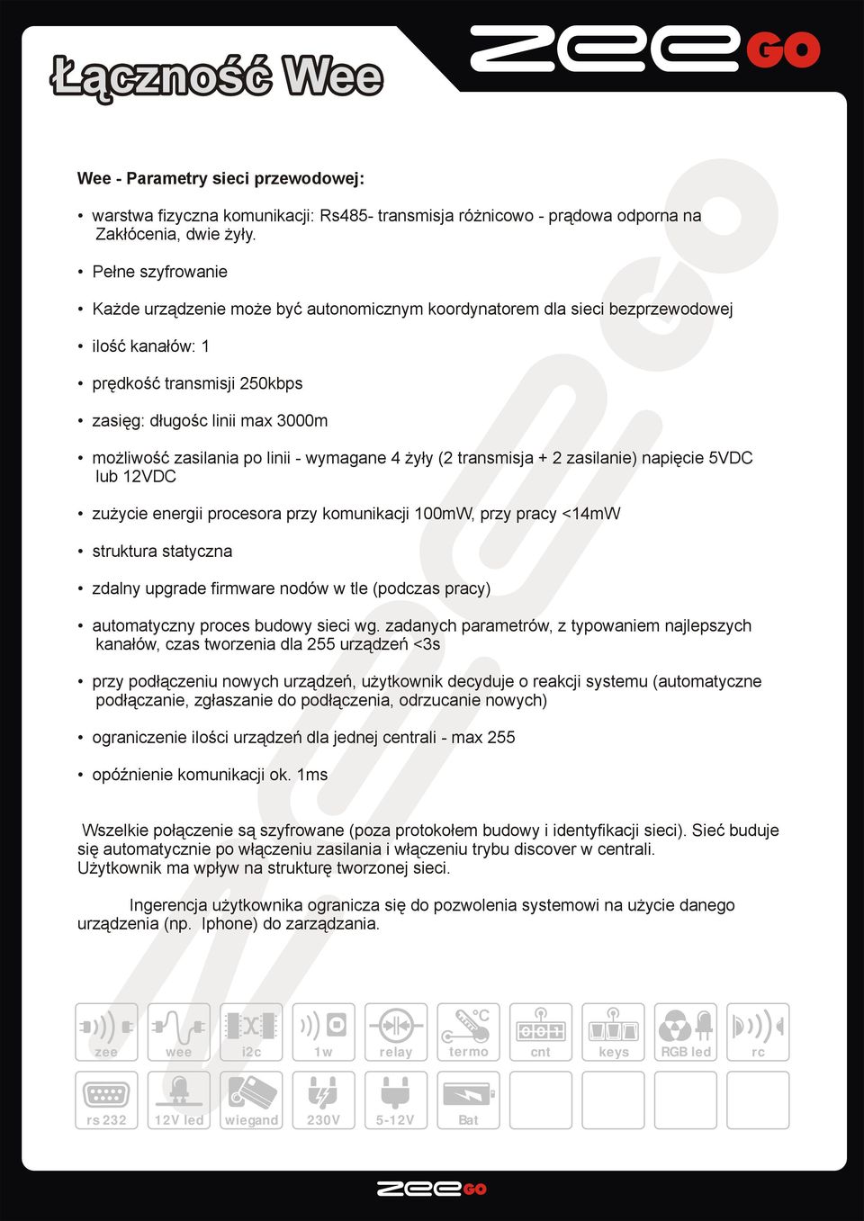 linii wymagane 4 żyły (2 transmisja 2 zasilanie) napięcie 5VDC lub 12VDC zużycie energii procesora przy komunikacji 100mW, przy pracy <14mW struktura statyczna zdalny upgrade firmware nodów w tle