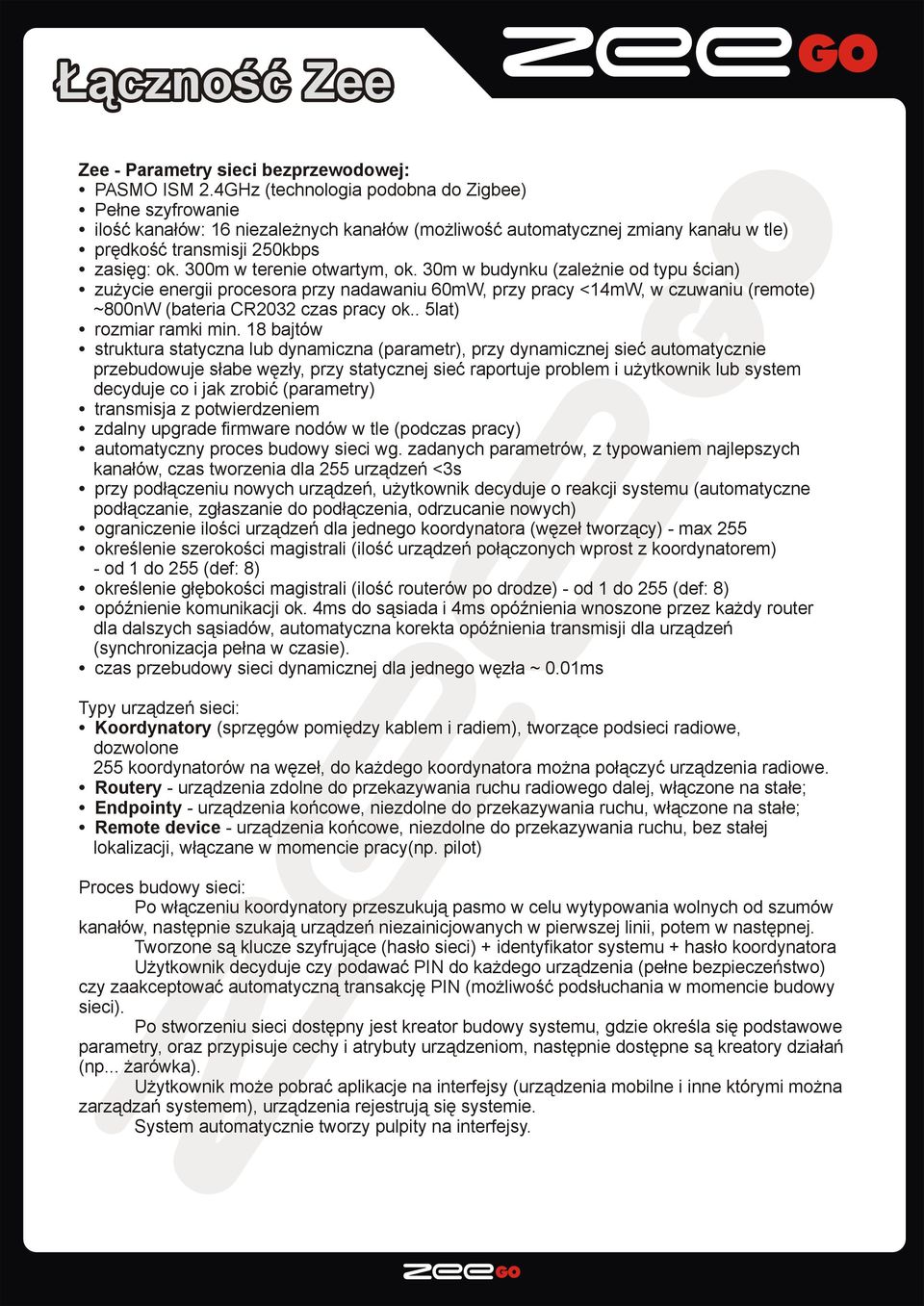 300m w terenie otwartym, ok. 30m w budynku (zależnie od typu ścian) zużycie energii procesora przy nadawaniu 60mW, przy pracy <14mW, w czuwaniu (remote) ~800nW (bateria CR2032 czas pracy ok.