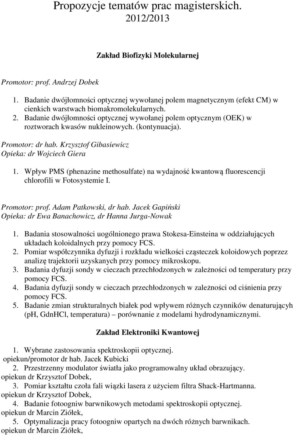 Badanie dwójłomności optycznej wywołanej polem optycznym (OEK) w roztworach kwasów nukleinowych. (kontynuacja). Promotor: dr hab. Krzysztof Gibasiewicz Opieka: dr Wojciech Giera 1.