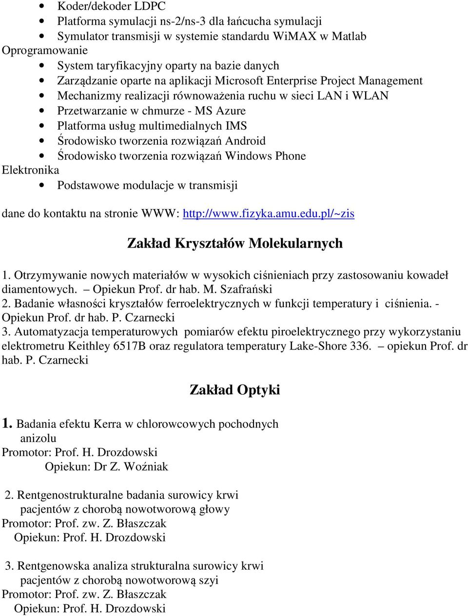 Środowisko tworzenia rozwiązań Android Środowisko tworzenia rozwiązań Windows Phone Elektronika Podstawowe modulacje w transmisji dane do kontaktu na stronie WWW: http://www.fizyka.amu.edu.