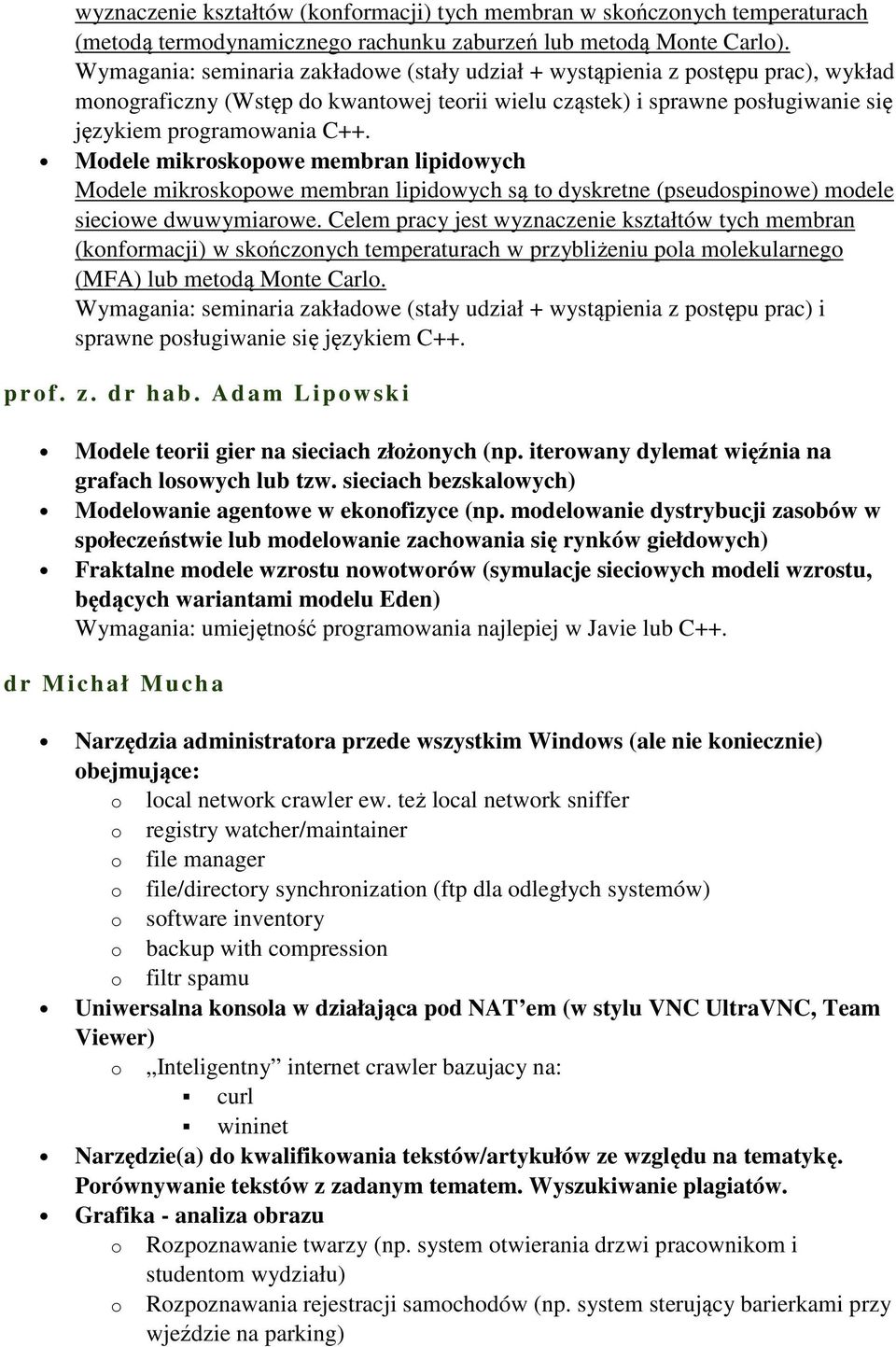 Modele mikroskopowe membran lipidowych Modele mikroskopowe membran lipidowych są to dyskretne (pseudospinowe) modele sieciowe dwuwymiarowe.