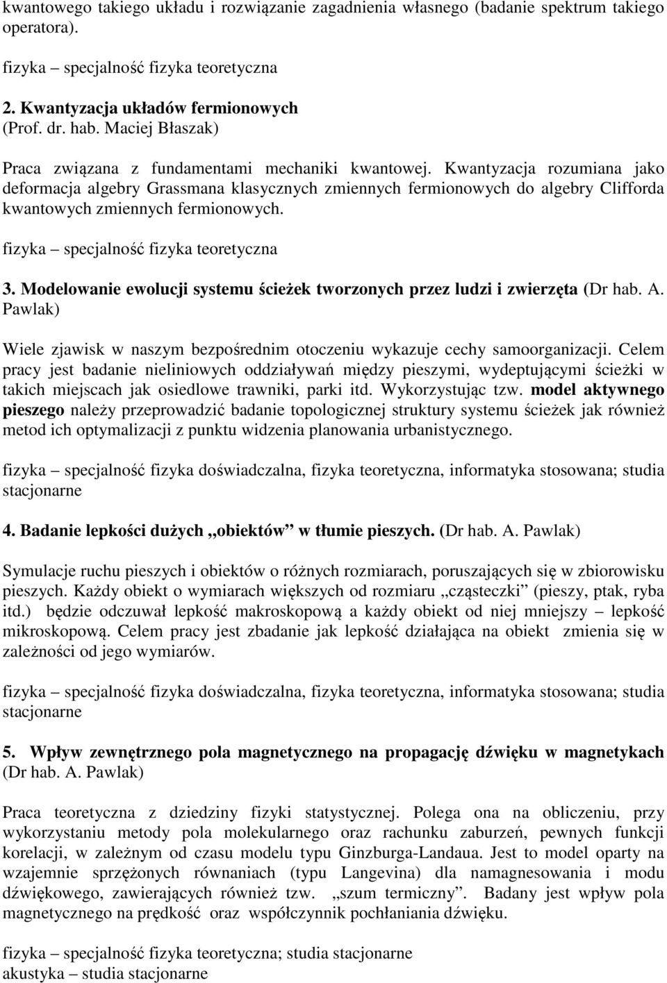 Kwantyzacja rozumiana jako deformacja algebry Grassmana klasycznych zmiennych fermionowych do algebry Clifforda kwantowych zmiennych fermionowych. fizyka specjalność fizyka teoretyczna 3.