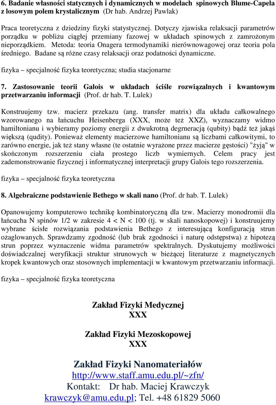 Metoda: teoria Onagera termodynamiki nierównowagowej oraz teoria pola średniego. Badane są różne czasy relaksacji oraz podatności dynamiczne.