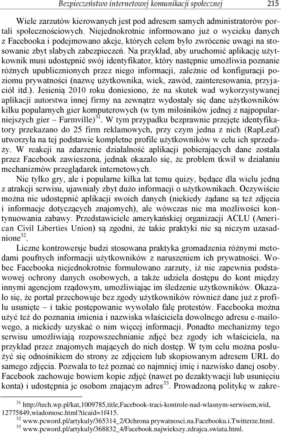 Na przykład, aby uruchomić aplikację użytkownik musi udostępnić swój identyfikator, który następnie umożliwia poznanie różnych upublicznionych przez niego informacji, zależnie od konfiguracji poziomu