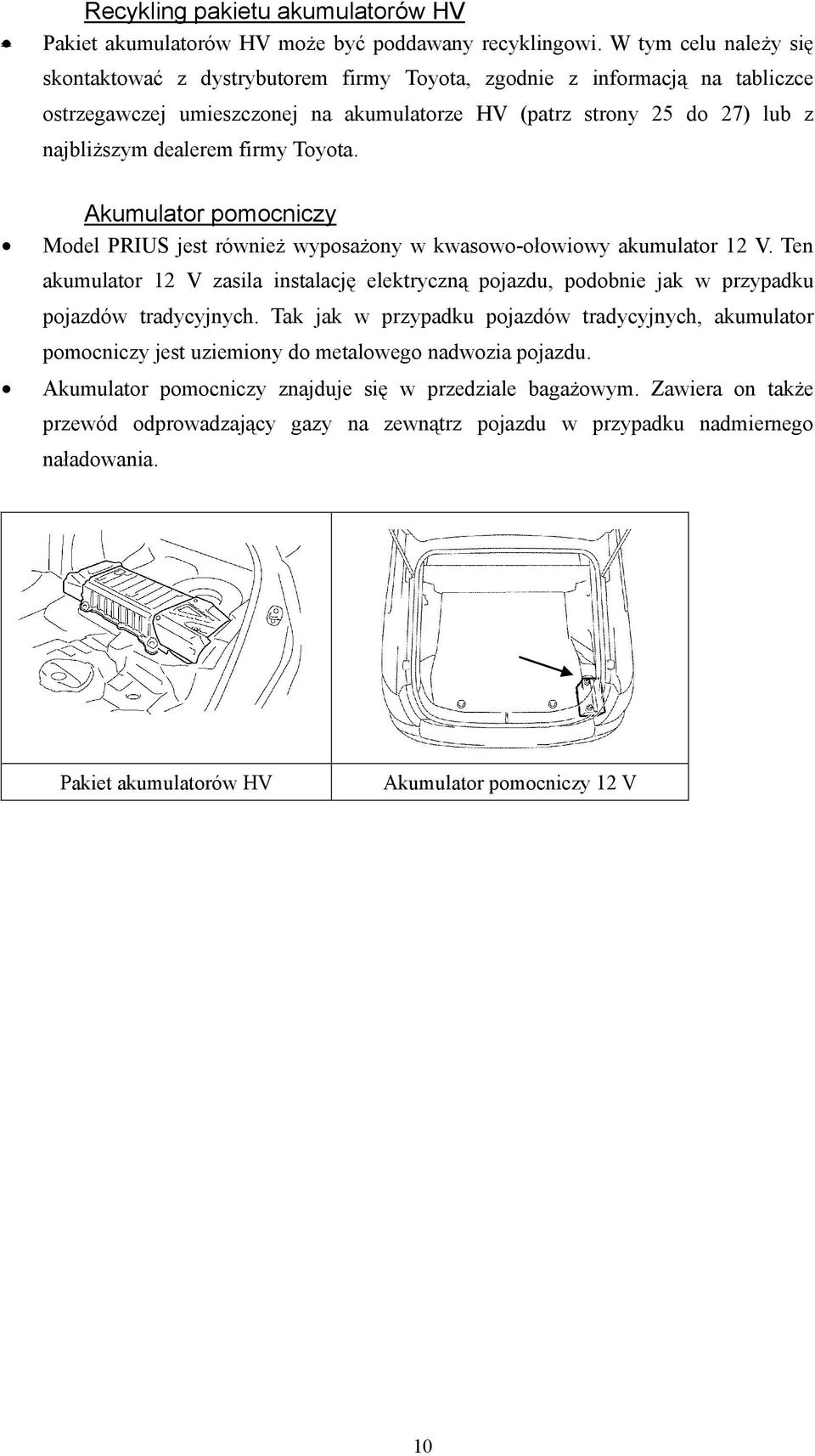 firmy Toyota. Akumulator pomocniczy Model PRIUS jest również wyposażony w kwasowo-ołowiowy akumulator 12 V.