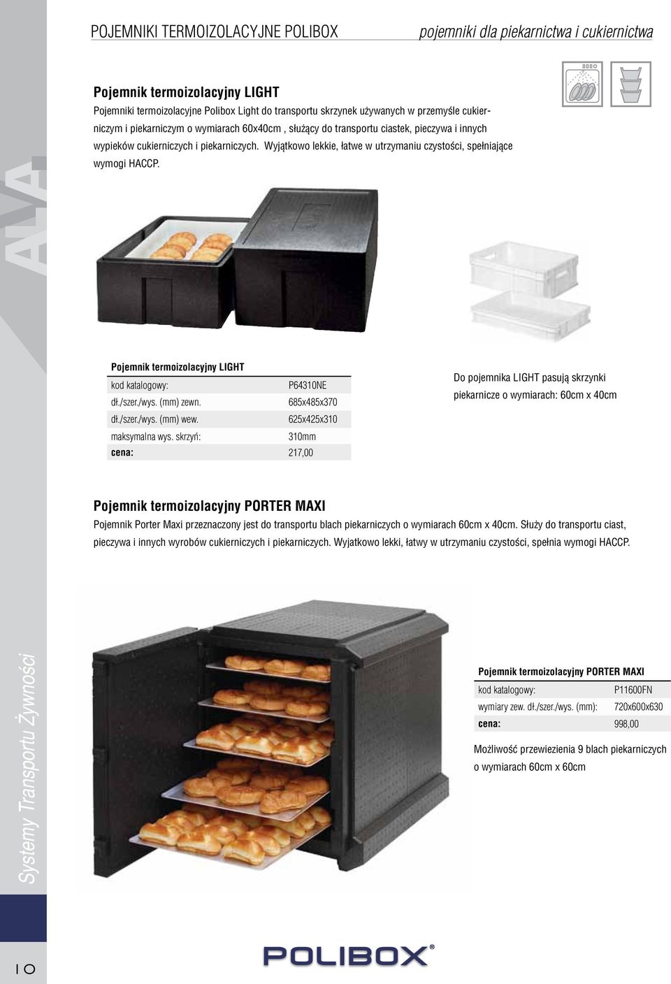 Wyjątkowo lekkie, łatwe w utrzymaniu czystości, spełniające wymogi HACCP. Pojemnik termoizolacyjny LIGHT kod katalogowy: P64310NE dł./szer./wys. (mm) zewn. 685x485x370 dł./szer./wys. (mm) wew.