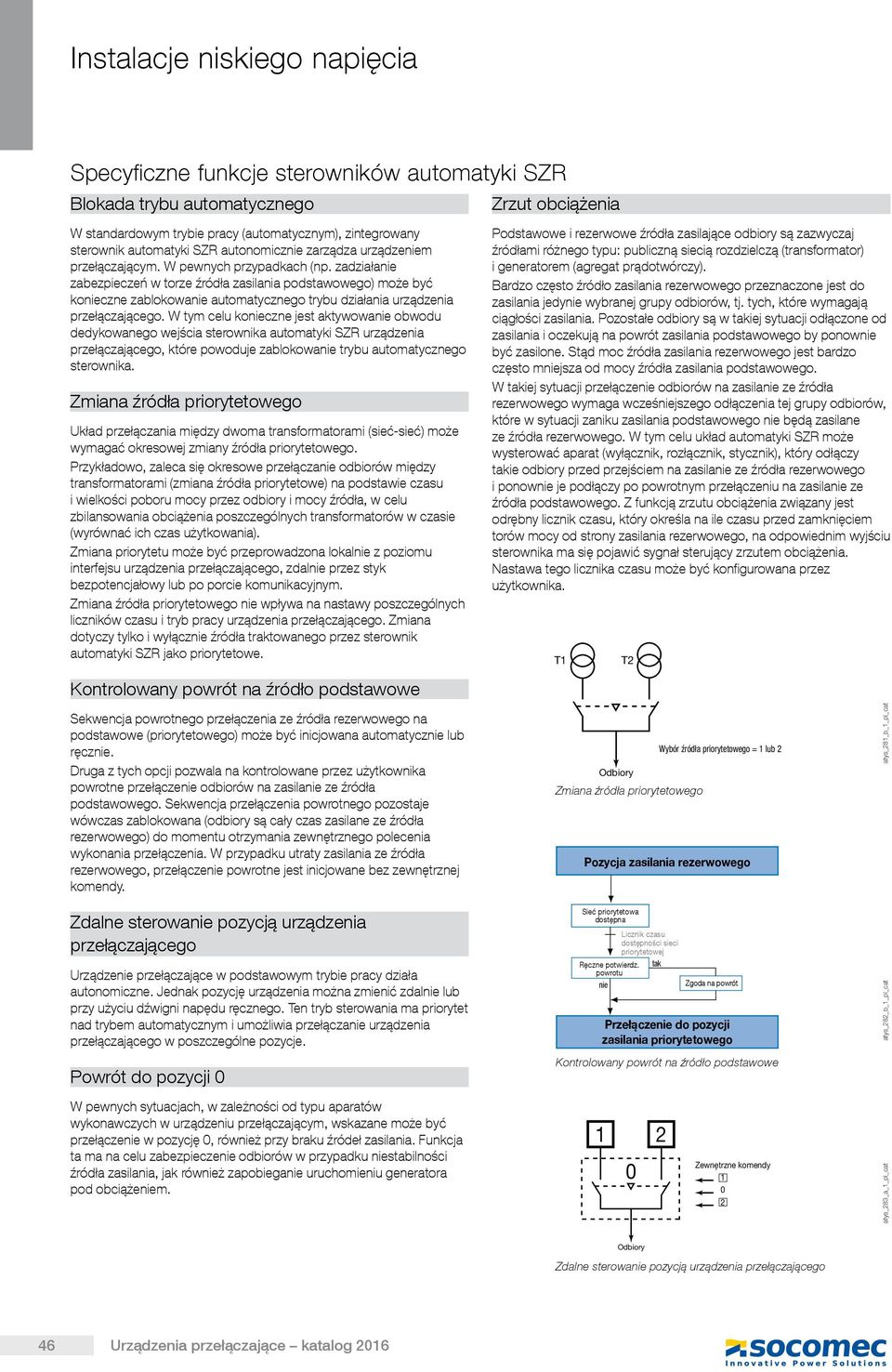 W tym celu konieczne jest aktywowanie obwodu dedykowanego wejścia sterownika automatyki SZR urządzenia przełączającego, które powoduje zablokowanie trybu automatycznego sterownika.