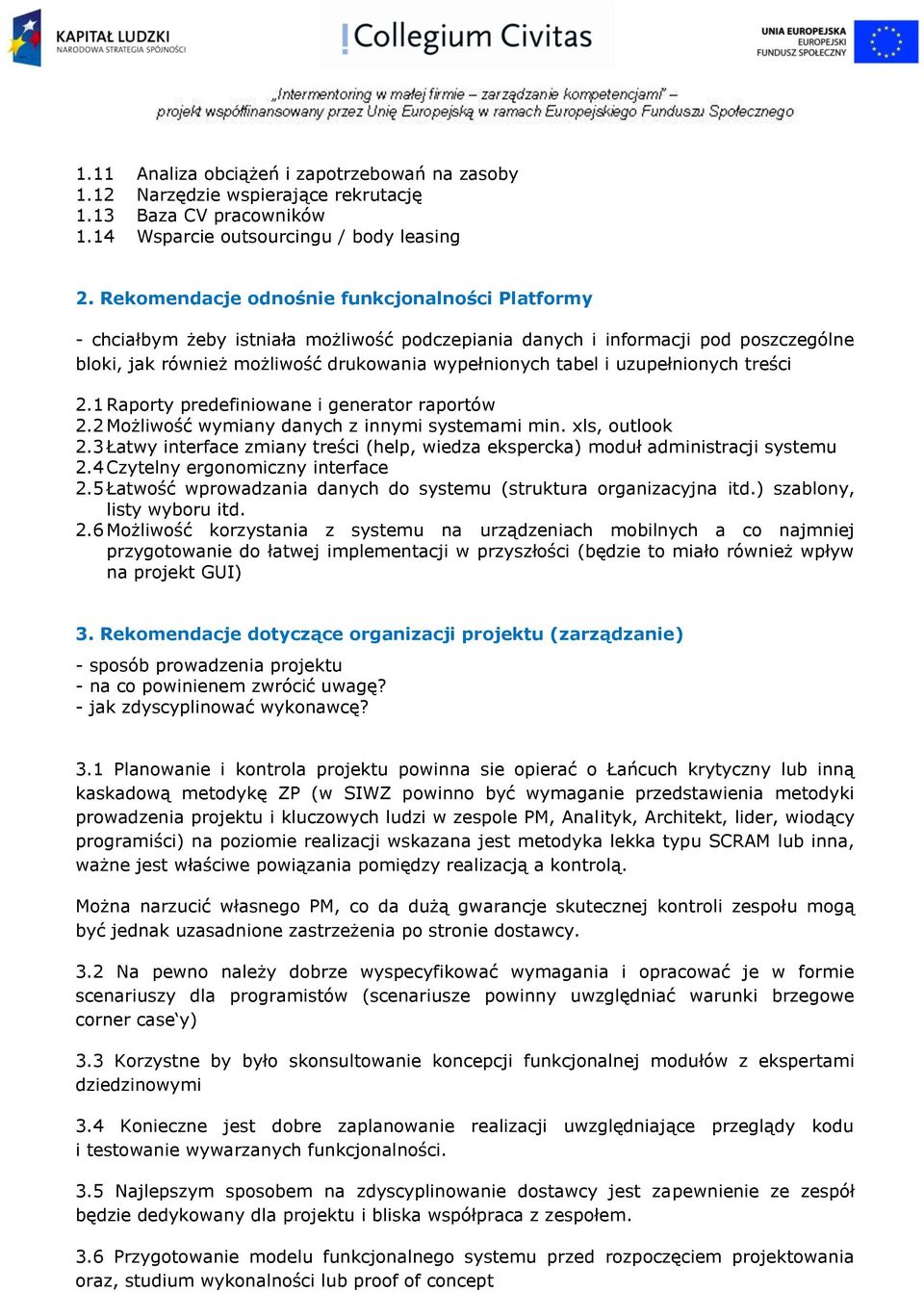 uzupełnionych treści 2.1 Raporty predefiniowane i generator raportów 2.2 Możliwość wymiany danych z innymi systemami min. xls, outlook 2.