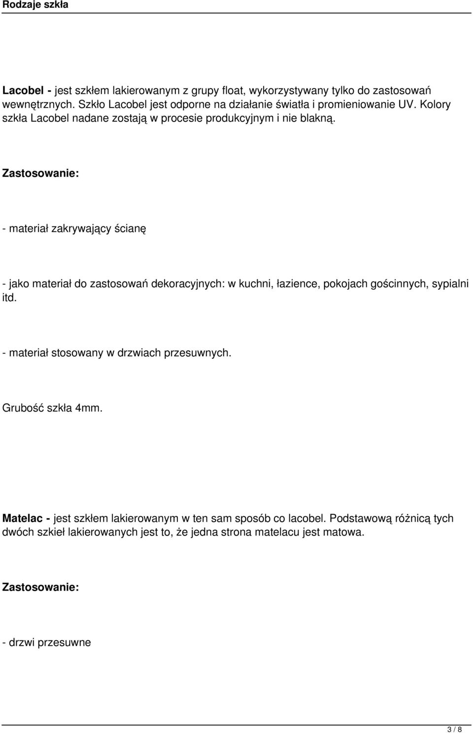 - materiał zakrywający ścianę - jako materiał do zastosowań dekoracyjnych: w kuchni, łazience, pokojach gościnnych, sypialni itd.