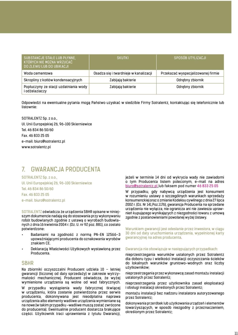 Państwo uzyskać w siedzibie Firmy Sotralentz, kontaktując się telefonicznie lub listownie: SOTRALENTZ Sp. z o.o., Ul. Unii Europejskiej 26, 96-100 Skierniewice Tel. 46 834 86 50/60 Fax.