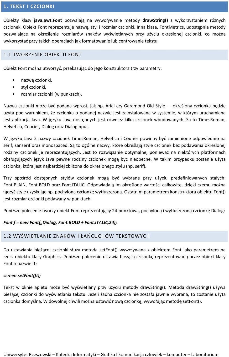 centrowanie tekstu. 1.1 TWORZENIE OBIEKTU FONT Obiekt Font można utworzyć, przekazując do jego konstruktora trzy parametry: nazwę czcionki, styl czcionki, rozmiar czcionki (w punktach).