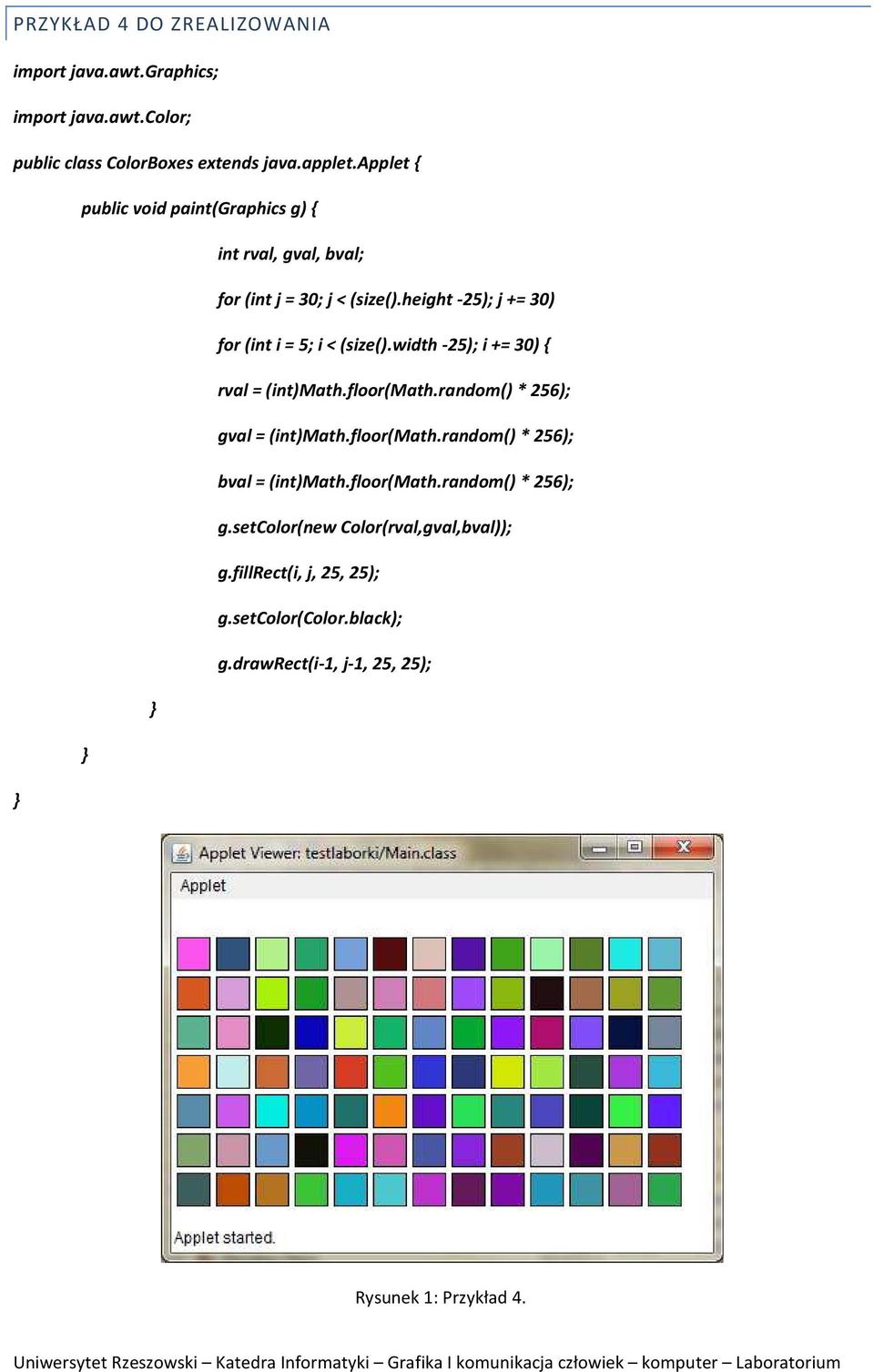 height-25); j += 30) for (int i = 5; i < (size().width-25); i += 30) { rval = (int)math.floor(math.random()* 256); gval = (int)math.