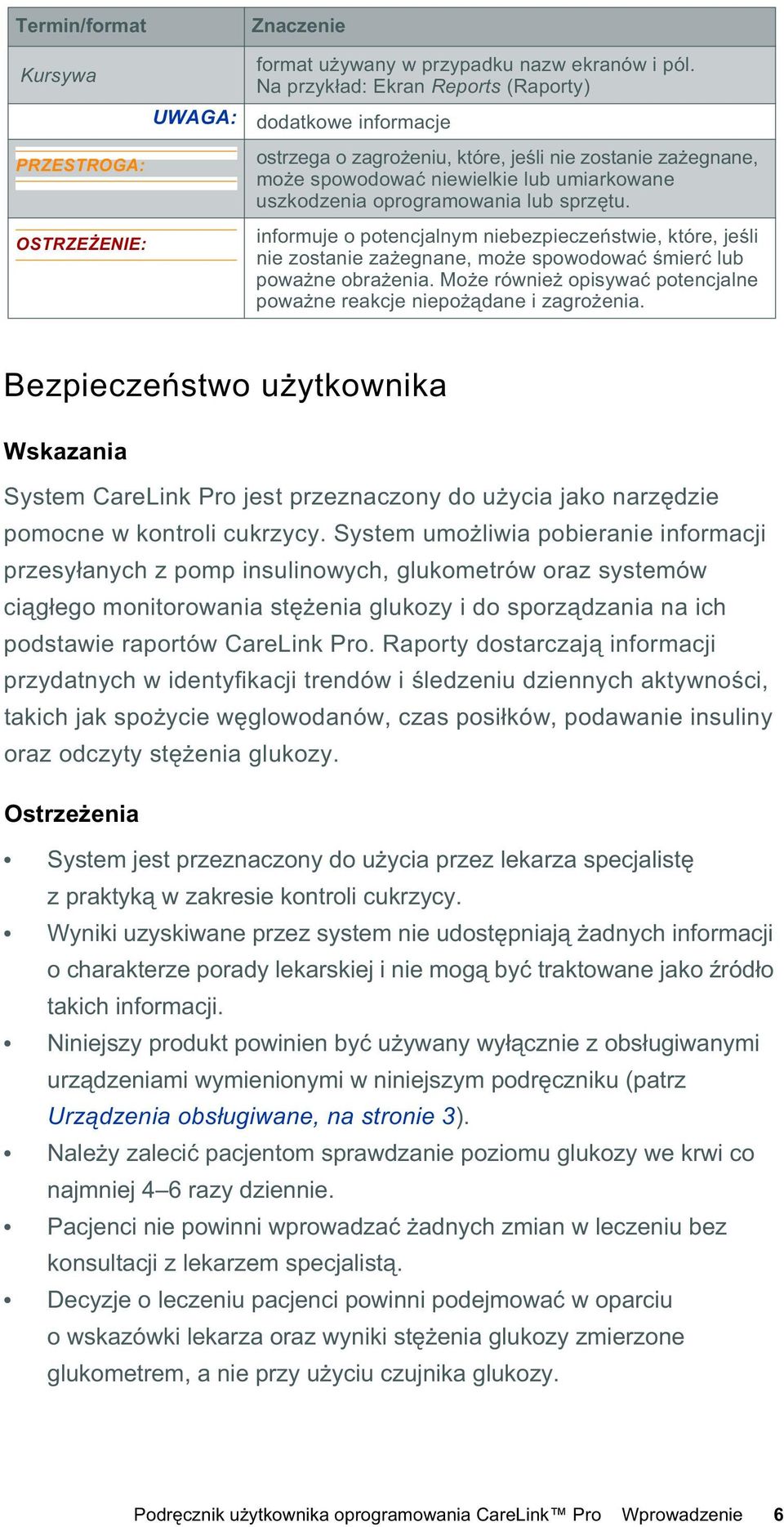 informuje o potencjalnym niebezpiecze stwie, które, je li nie zostanie za egnane, mo e spowodowa mier lub powa ne obra enia. Mo e równie opisywa potencjalne powa ne reakcje niepo dane i zagro enia.