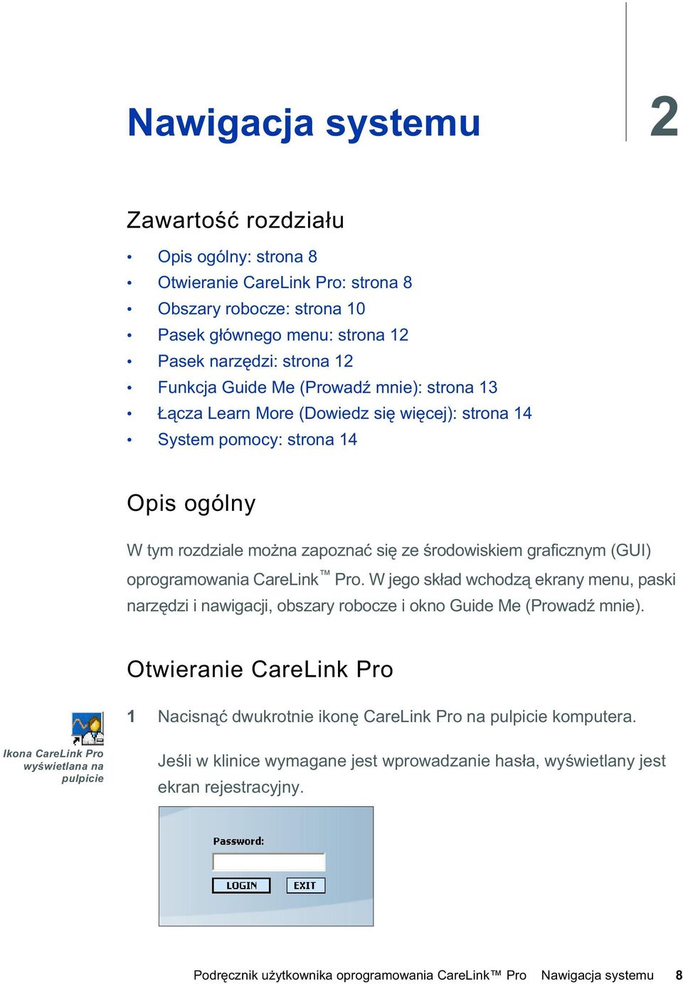 Pro. W jego sk ad wchodz ekrany menu, paski narz dzi i nawigacji, obszary robocze i okno Guide Me (Prowad mnie). Otwieranie CareLink Pro 1 Nacisn dwukrotnie ikon CareLink Pro na pulpicie komputera.