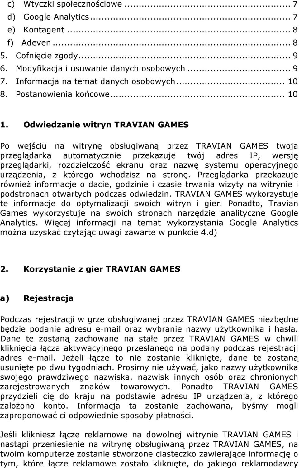 Odwiedzanie witryn TRAVIAN GAMES Po wejściu na witrynę obsługiwaną przez TRAVIAN GAMES twoja przeglądarka automatycznie przekazuje twój adres IP, wersję przeglądarki, rozdzielczość ekranu oraz nazwę