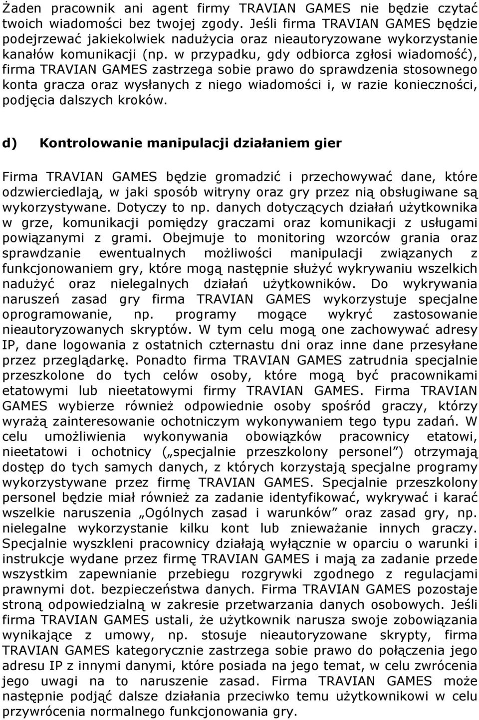 w przypadku, gdy odbiorca zgłosi wiadomość), firma TRAVIAN GAMES zastrzega sobie prawo do sprawdzenia stosownego konta gracza oraz wysłanych z niego wiadomości i, w razie konieczności, podjęcia