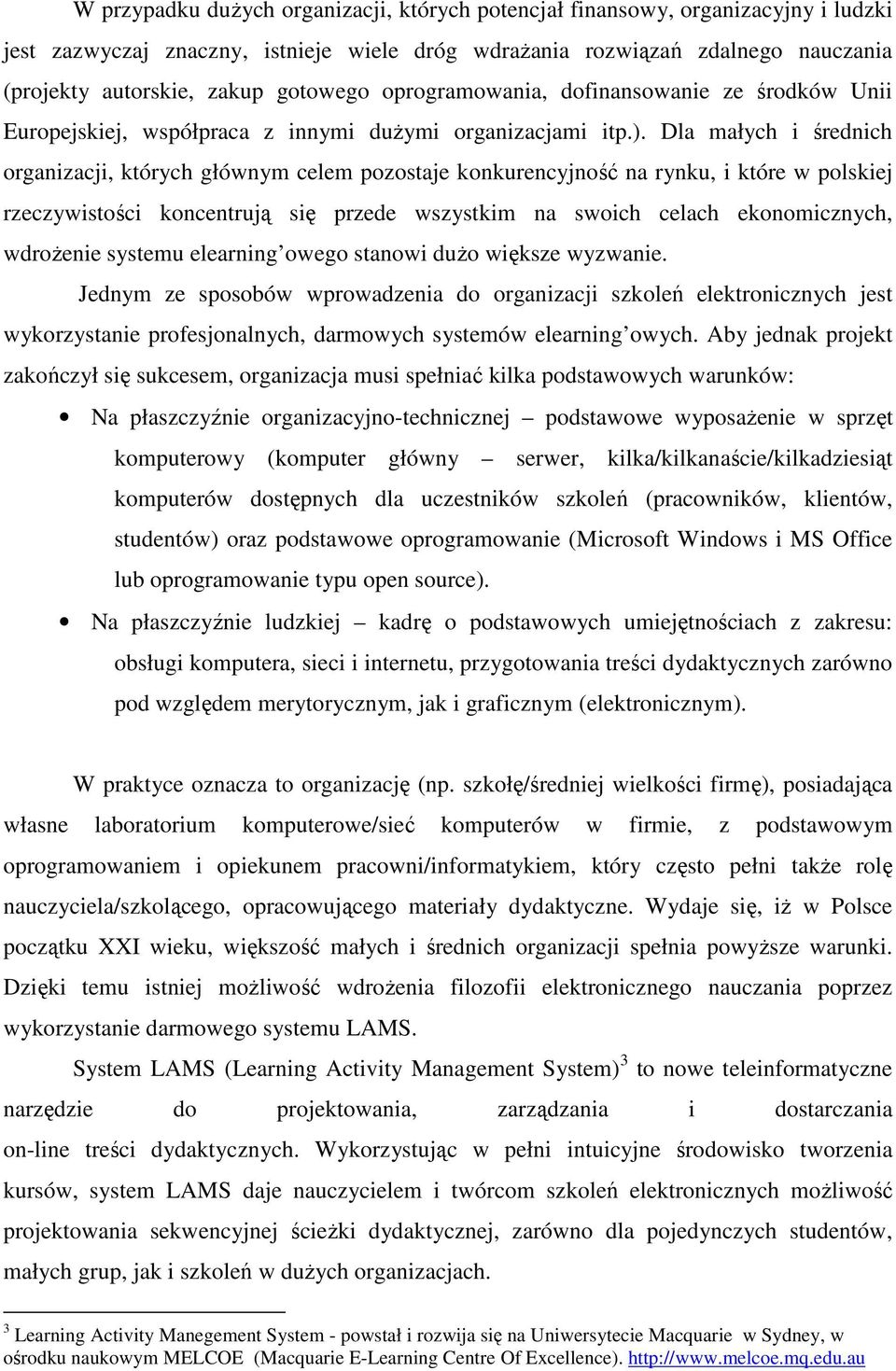 Dla małych i średnich organizacji, których głównym celem pozostaje konkurencyjność na rynku, i które w polskiej rzeczywistości koncentrują się przede wszystkim na swoich celach ekonomicznych,