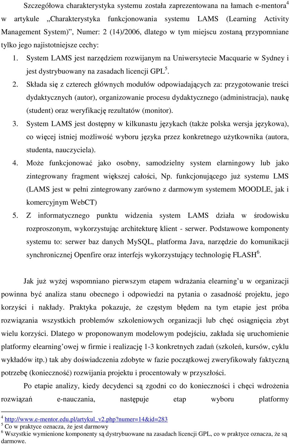 System LAMS jest narzędziem rozwijanym na Uniwersytecie Macquarie w Sydney i jest dystrybuowany na zasadach licencji GPL 5. 2.