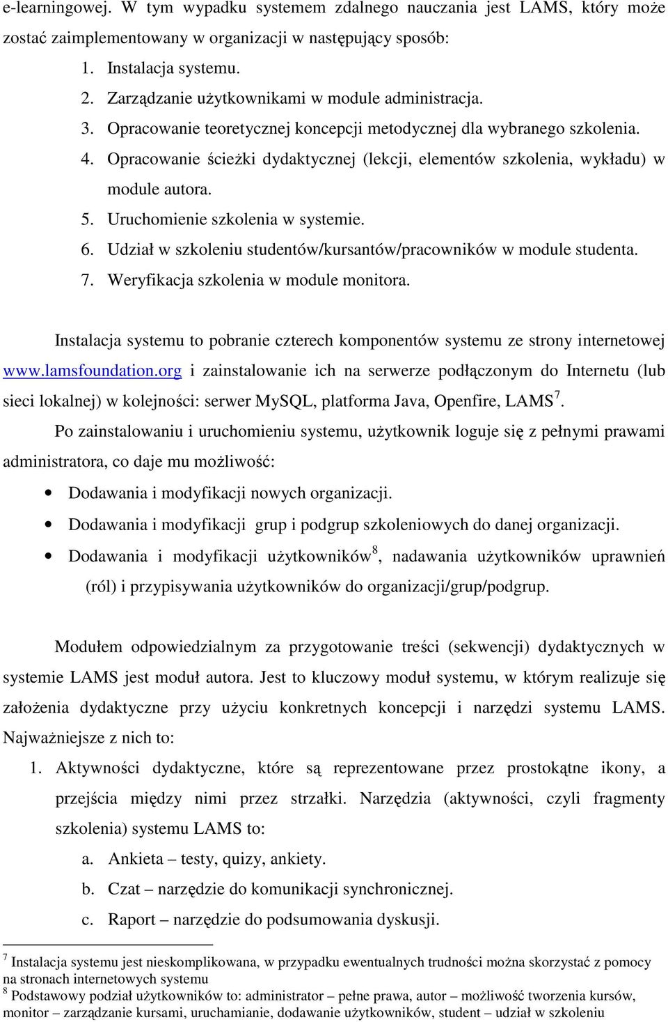 Opracowanie ścieŝki dydaktycznej (lekcji, elementów szkolenia, wykładu) w module autora. 5. Uruchomienie szkolenia w systemie. 6. Udział w szkoleniu studentów/kursantów/pracowników w module studenta.