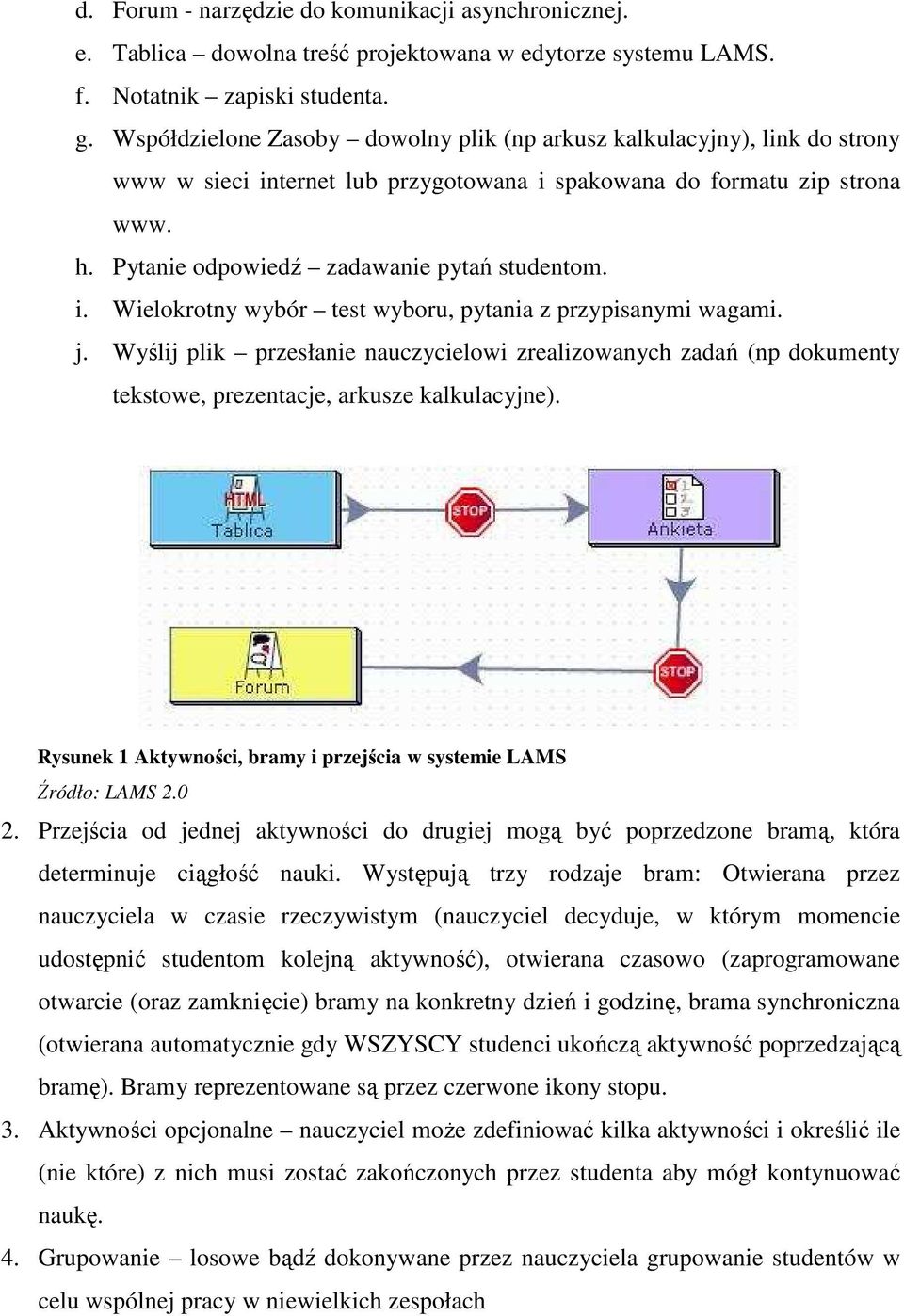 i. Wielokrotny wybór test wyboru, pytania z przypisanymi wagami. j. Wyślij plik przesłanie nauczycielowi zrealizowanych zadań (np dokumenty tekstowe, prezentacje, arkusze kalkulacyjne).