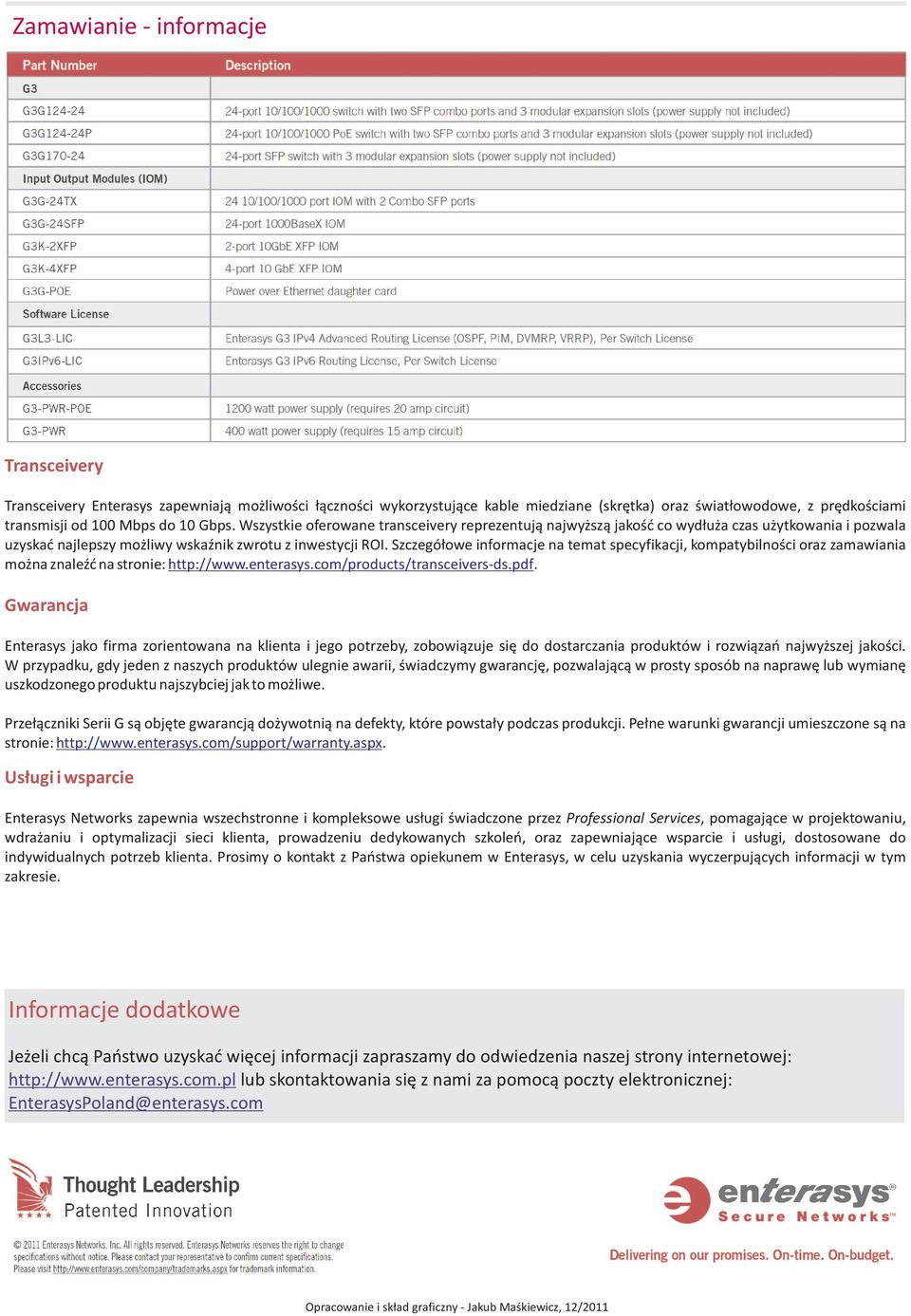 Szczegółowe informacje na temat specyfikacji, kompatybilności oraz zamawiania można znaleźć na stronie: http://www.enterasys.com/ products/ transceivers-ds.pdf.