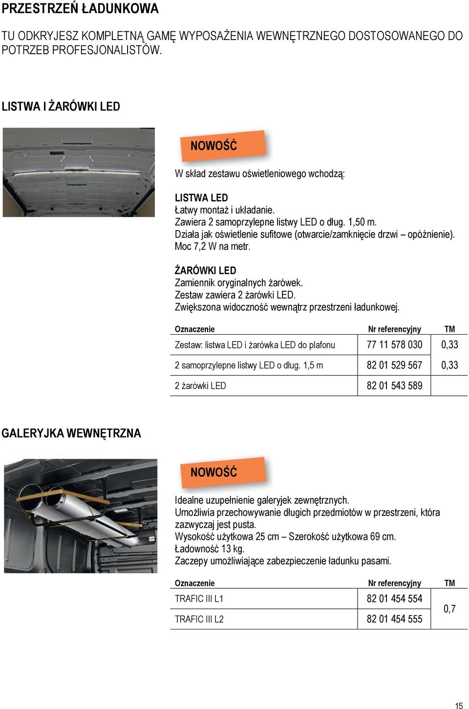 Działa jak oświetlenie sufitowe (otwarcie/zamknięcie drzwi opóźnienie). Moc 7,2 W na metr. ŻARÓWKI LED Zamiennik oryginalnych żarówek. Zestaw zawiera 2 żarówki LED.