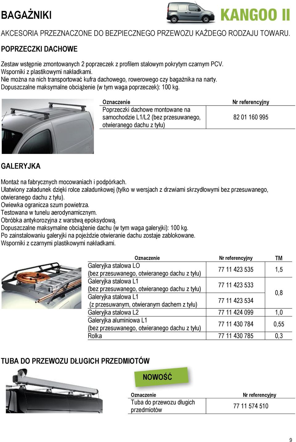 Oznaczenie Poprzeczki dachowe montowane na samochodzie L1/L2 (bez przesuwanego, otwieranego dachu z tyłu) Nr referencyjny 82 01 160 995 GALERYJKA Montaż na fabrycznych mocowaniach i podpórkach.