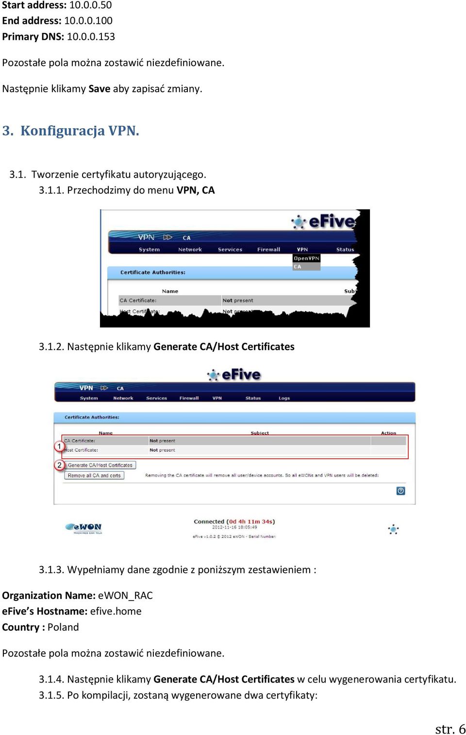 home Country : Poland Pozostałe pola można zostawić niezdefiniowane. 3.1.4. Następnie klikamy Generate CA/Host Certificates w celu wygenerowania certyfikatu. 3.1.5.