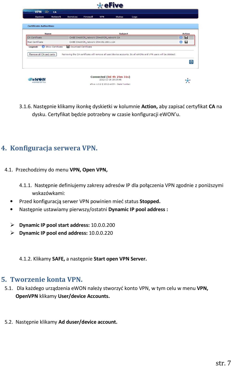 Następnie ustawiamy pierwszy/ostatni Dynamic IP pool address : Dynamic IP pool start address: 10.0.0.200 Dynamic IP pool end address: 10.0.0.220 4.1.2. Klikamy SAFE, a następnie Start open VPN Server.