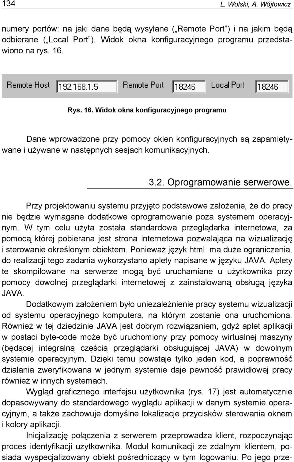 Przy projektowaniu systemu przyjęto podstawowe założenie, że do pracy nie będzie wymagane dodatkowe oprogramowanie poza systemem operacyjnym.