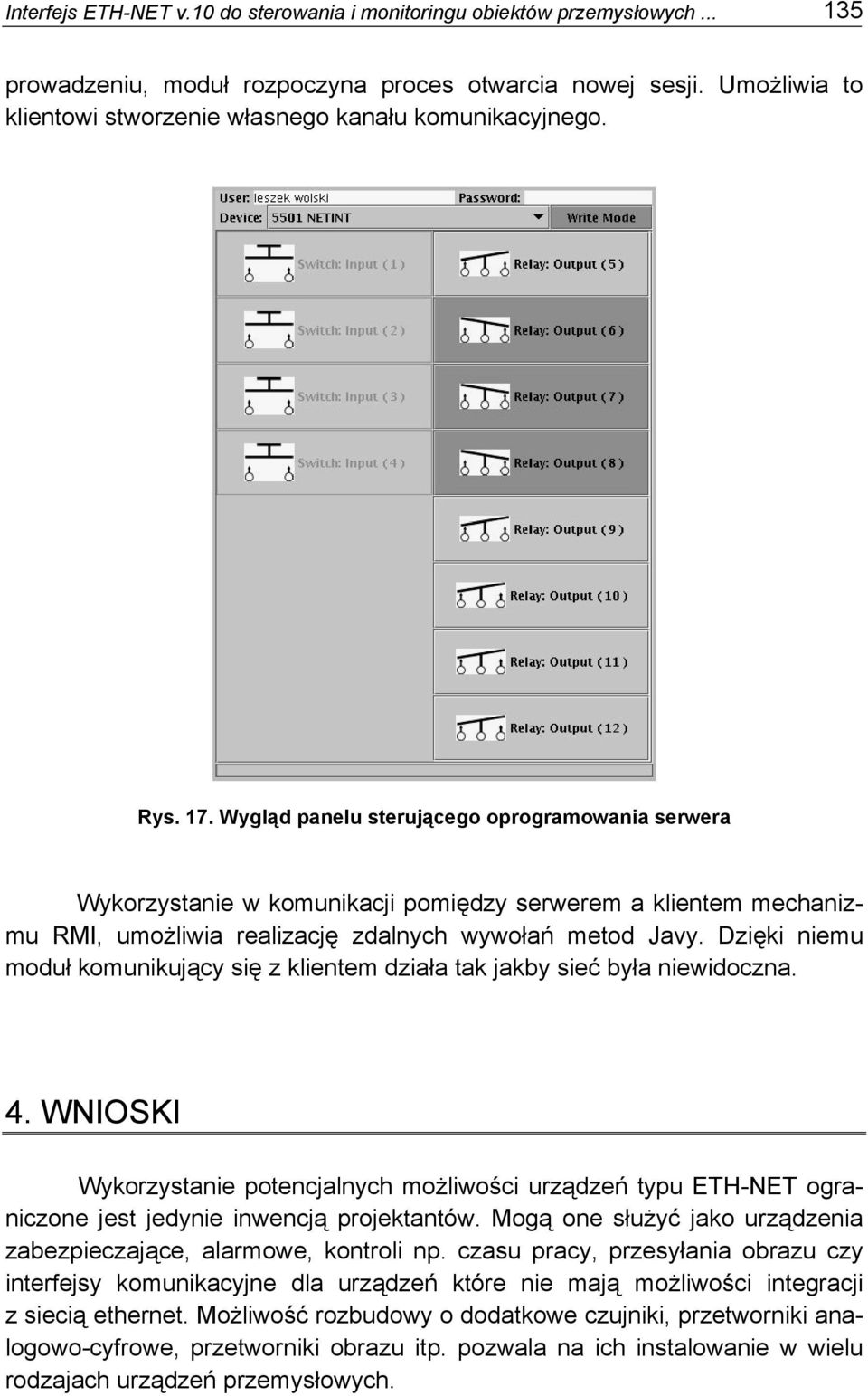 Wygląd panelu sterującego oprogramowania serwera Wykorzystanie w komunikacji pomiędzy serwerem a klientem mechanizmu RMI, umożliwia realizację zdalnych wywołań metod Javy.