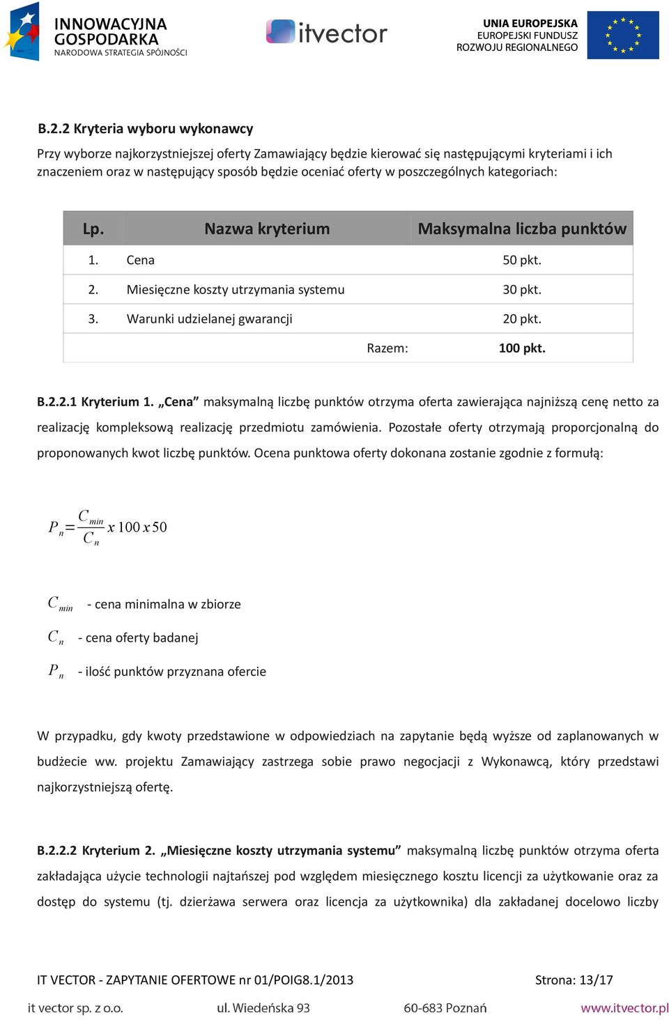 Cena maksymalną liczbę punktów otrzyma oferta zawierająca najniższą cenę netto za realizację kompleksową realizację przedmiotu zamówienia.