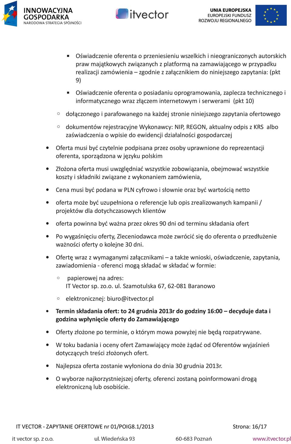 każdej stronie niniejszego zapytania ofertowego dokumentów rejestracyjne Wykonawcy: NIP, REGON, aktualny odpis z KRS albo zaświadczenia o wpisie do ewidencji działalności gospodarczej Oferta musi być