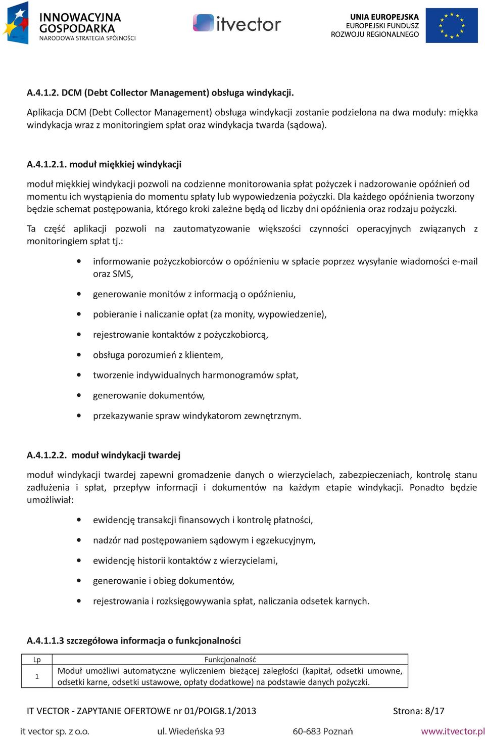 2.1. moduł miękkiej windykacji moduł miękkiej windykacji pozwoli na codzienne monitorowania spłat pożyczek i nadzorowanie opóźnień od momentu ich wystąpienia do momentu spłaty lub wypowiedzenia