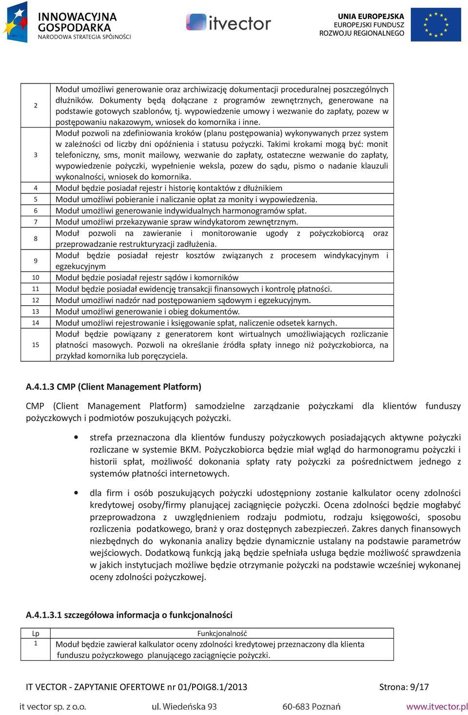 Moduł pozwoli na zdefiniowania kroków (planu postępowania) wykonywanych przez system w zależności od liczby dni opóźnienia i statusu pożyczki.