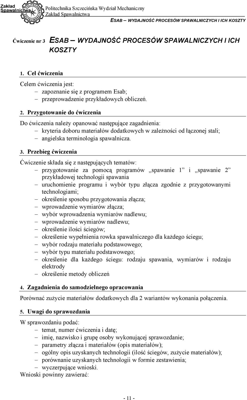 Przygotowanie do ćwiczenia Do ćwiczenia należy opanować następujące zagadnienia: kryteria doboru materiałów dodatkowych w zależności od łączonej stali; angielska terminologia spawalnicza. 3.