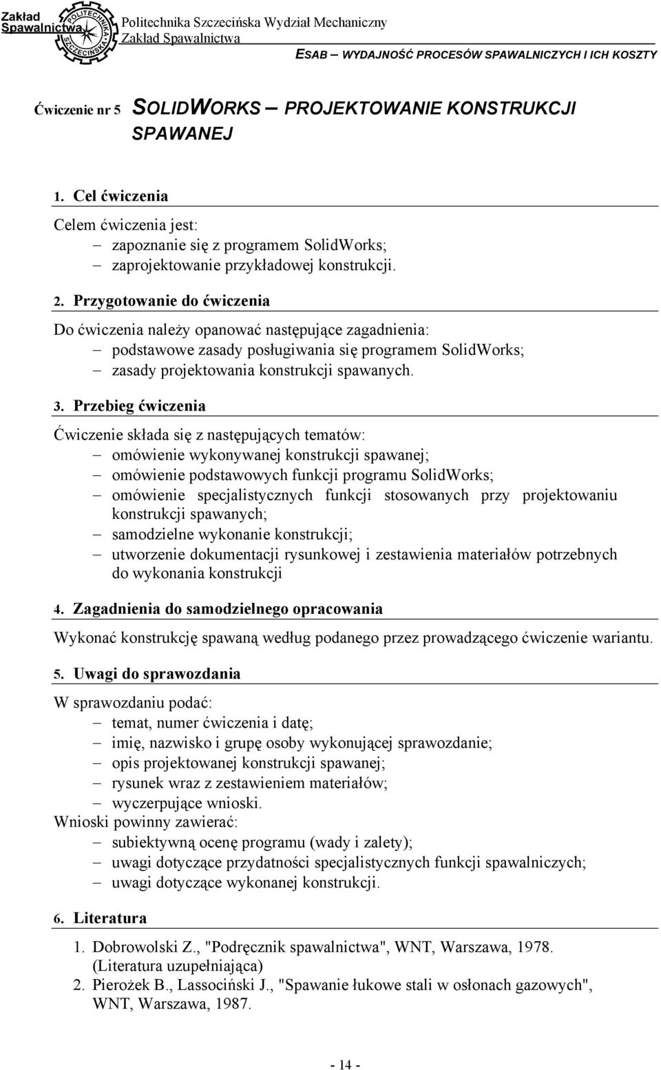 Przygotowanie do ćwiczenia Do ćwiczenia należy opanować następujące zagadnienia: podstawowe zasady posługiwania się programem SolidWorks; zasady projektowania konstrukcji spawanych. 3.