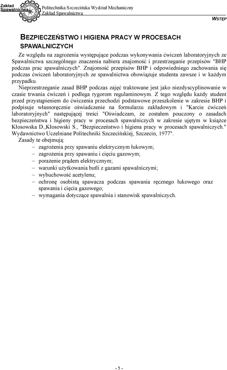 Znajomość przepisów BHP i odpowiedniego zachowania się podczas ćwiczeń laboratoryjnych ze spawalnictwa obowiązuje studenta zawsze i w każdym przypadku.