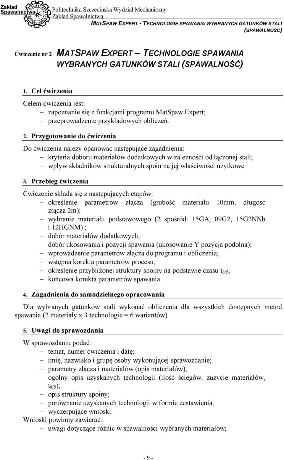 Przygotowanie do ćwiczenia Do ćwiczenia należy opanować następujące zagadnienia: kryteria doboru materiałów dodatkowych w zależności od łączonej stali; wpływ składników strukturalnych spoin na jej