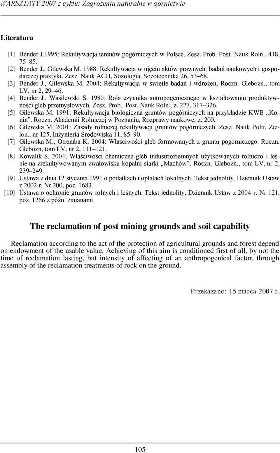 24: Rekultywacja w świetle badań i wdrożeń, Roczn. Glebozn., tom LV, nr 2, 29 46. [4] Bender J., Wasilewski S. 198: Rola czynnika antropogenicznego w kształtowaniu produktywności gleb przemysłowych.